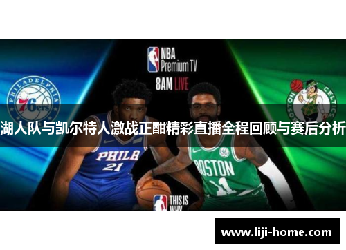 湖人队与凯尔特人激战正酣精彩直播全程回顾与赛后分析